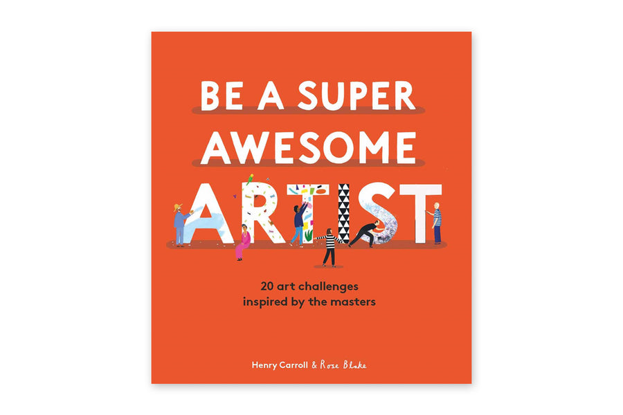 Be a Super Awesome Artist: 20 Art Challenges Inspired by the Masters - Henry Caroll