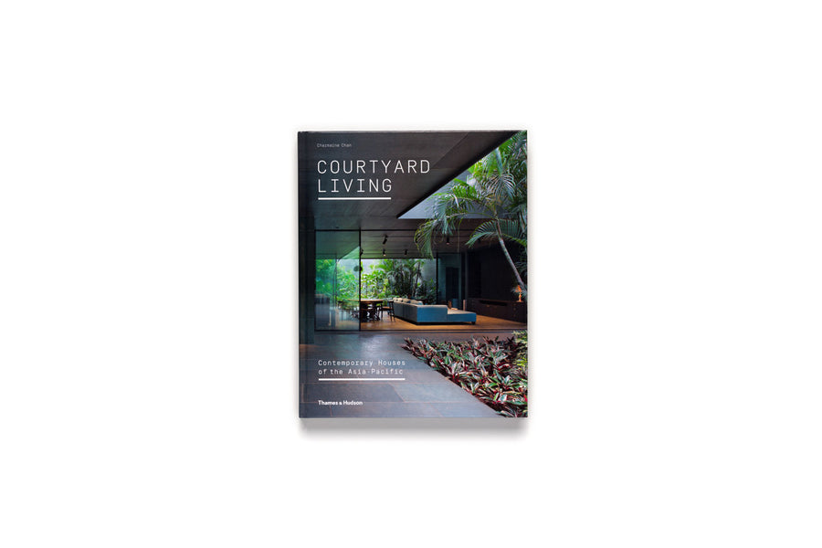 Courtyard Living: Contemporary Houses of the Asia-Pacific - Charmaine Chan