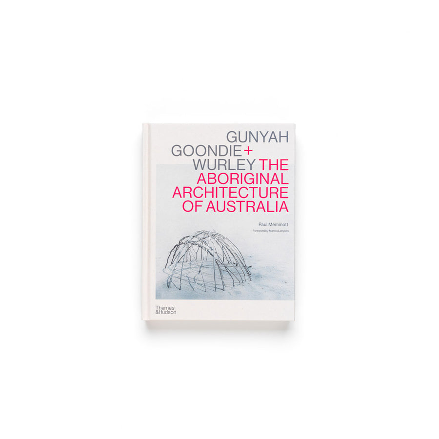 Gunya Goondie + Wurley: The Aboriginal Architecture of Australia