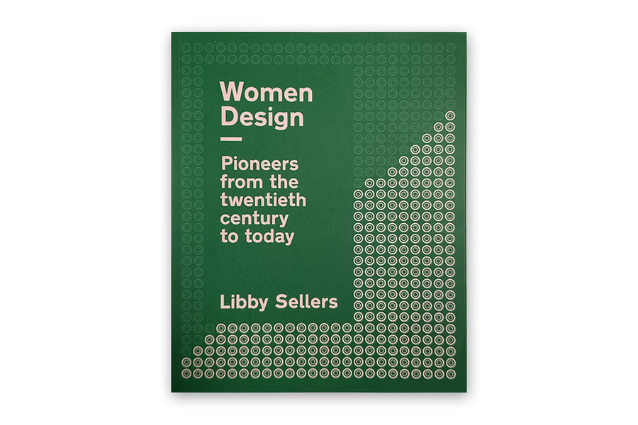 Women Design: Pioneers from the Twentieth Century to Today - Libby Sellers