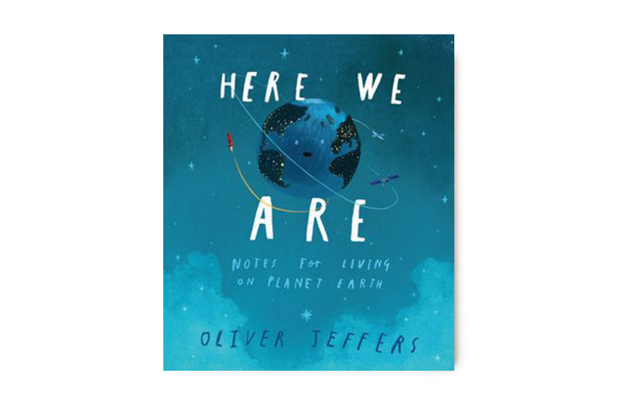 Here We Are: Notes For Living On Planet Earth - Oliver Jeffers